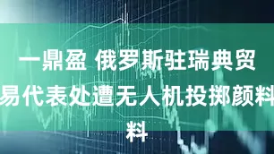 一鼎盈 俄罗斯驻瑞典贸易代表处遭无人机投掷颜料